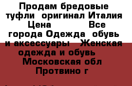 Продам бредовые туфли, оригинал Италия › Цена ­ 8 500 - Все города Одежда, обувь и аксессуары » Женская одежда и обувь   . Московская обл.,Протвино г.